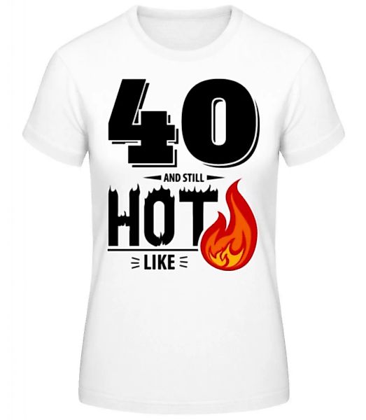 40 And Still Hot · Frauen Basic T-Shirt günstig online kaufen