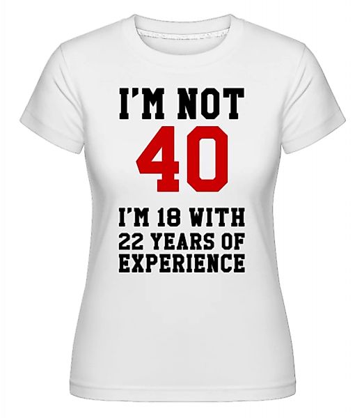 Not 40 But 18 With 22 Years Expe · Shirtinator Frauen T-Shirt günstig online kaufen