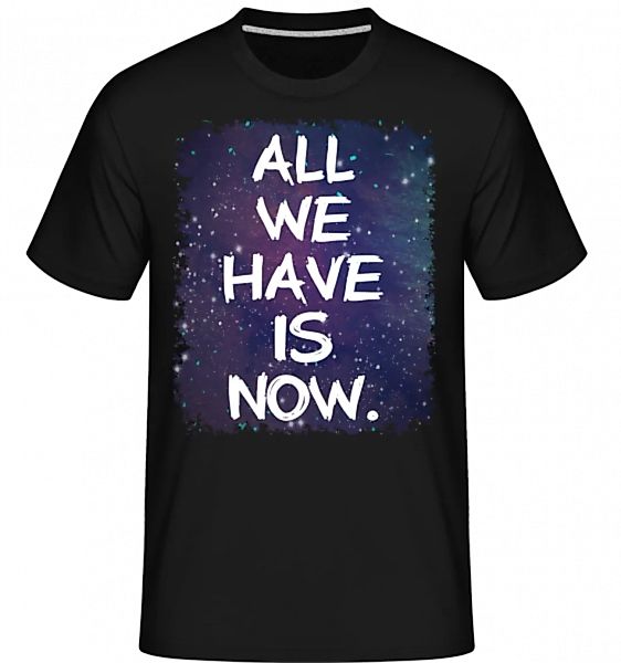 All We Have Is Now · Shirtinator Männer T-Shirt günstig online kaufen