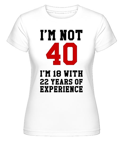 Not 40 But 18 With 22 Years Expe · Shirtinator Frauen T-Shirt günstig online kaufen