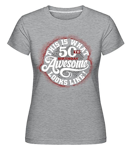 This Is What 50th Birthday Looks Like · Shirtinator Frauen T-Shirt günstig online kaufen