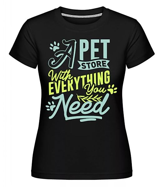 A Pet Store With Everything You Need · Shirtinator Frauen T-Shirt günstig online kaufen