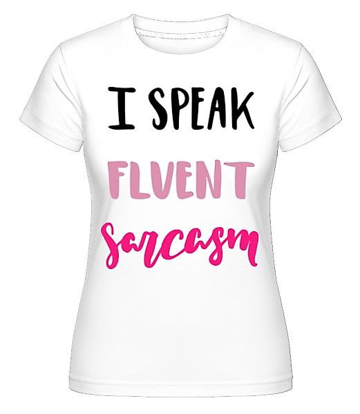 I Speak Fluent Sarcasm · Shirtinator Frauen T-Shirt günstig online kaufen