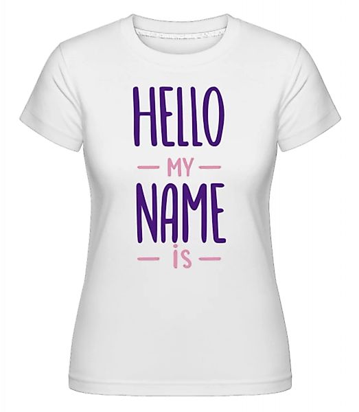 Hello My Name Is · Shirtinator Frauen T-Shirt günstig online kaufen