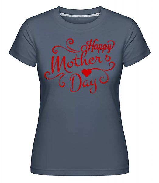 Happy Mother's Day · Shirtinator Frauen T-Shirt günstig online kaufen
