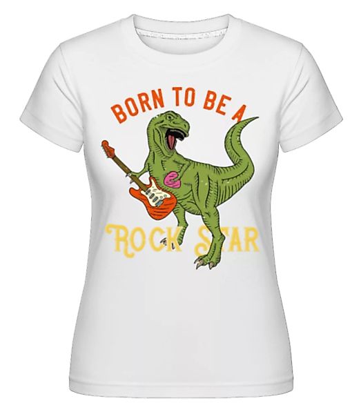 Born To Be A Rock Star · Shirtinator Frauen T-Shirt günstig online kaufen