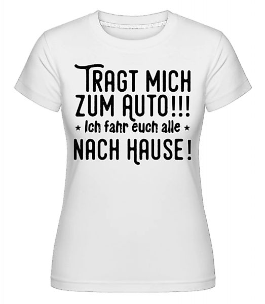 Tragt Mich Zum Auto · Shirtinator Frauen T-Shirt günstig online kaufen