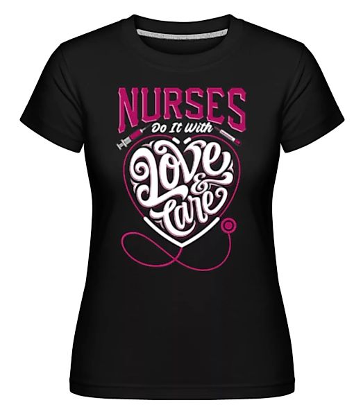 Nurses Do It With Love And Care · Shirtinator Frauen T-Shirt günstig online kaufen