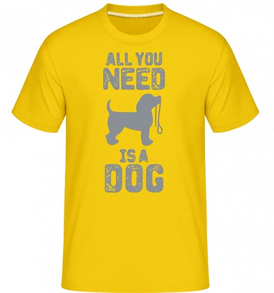 All You Need Is A Dog · Shirtinator Männer T-Shirt günstig online kaufen