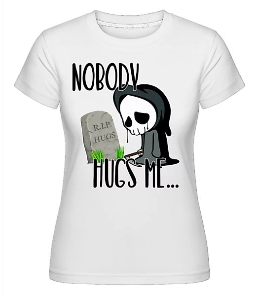 Nobody Hugs Me Death · Shirtinator Frauen T-Shirt günstig online kaufen
