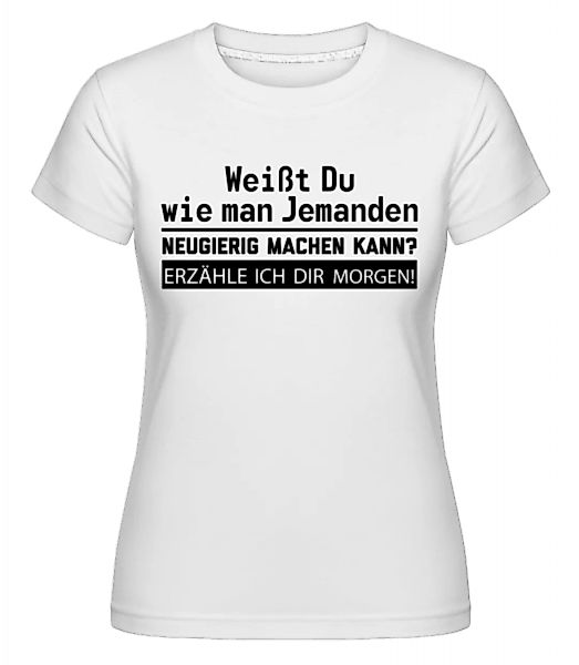 Richtig Neugierig Machen · Shirtinator Frauen T-Shirt günstig online kaufen