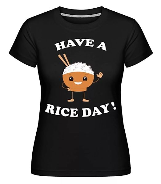 Have A Rice Day · Shirtinator Frauen T-Shirt günstig online kaufen