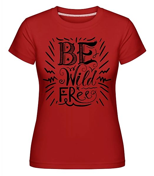 Be Wild & Free · Shirtinator Frauen T-Shirt günstig online kaufen