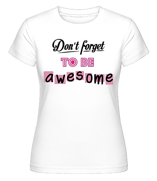 Don't Forget To Be Awesome · Shirtinator Frauen T-Shirt günstig online kaufen