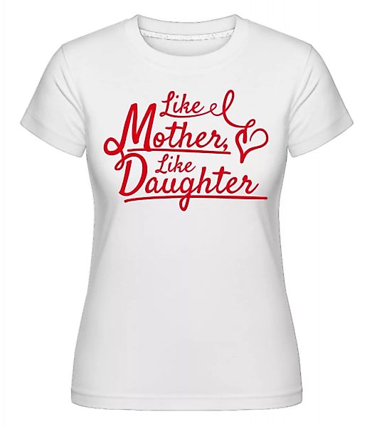 Like Mother Like Daughter · Shirtinator Frauen T-Shirt günstig online kaufen
