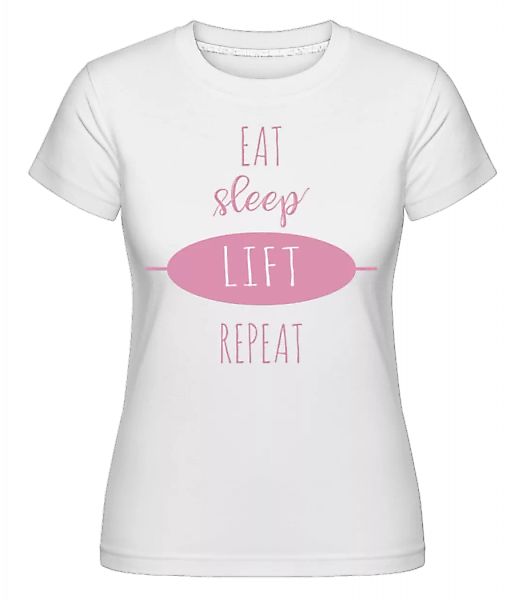 Eat Sleep Lift Repeat · Shirtinator Frauen T-Shirt günstig online kaufen