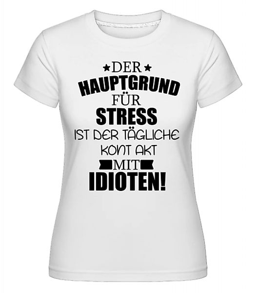 Der Hauptgrund für Stress · Shirtinator Frauen T-Shirt günstig online kaufen