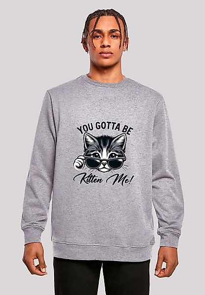 F4NT4STIC Sweatshirt Kätzchen You Gotta Be Kitten Me! Premium Qualität günstig online kaufen