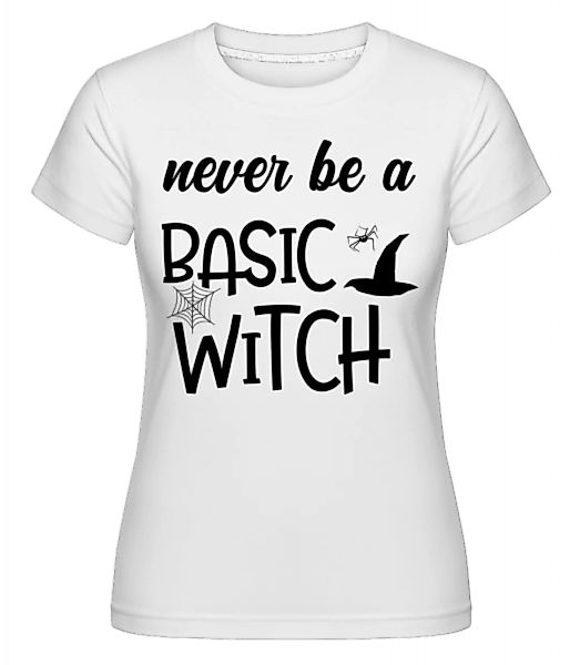 Never Be A Basic Witch · Shirtinator Frauen T-Shirt günstig online kaufen