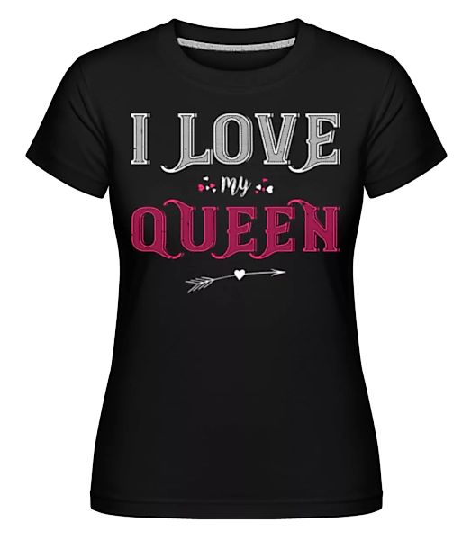 I Love My Queen · Shirtinator Frauen T-Shirt günstig online kaufen