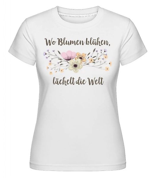 Wo Blumen Blühen Lächelt Die Welt · Shirtinator Frauen T-Shirt günstig online kaufen