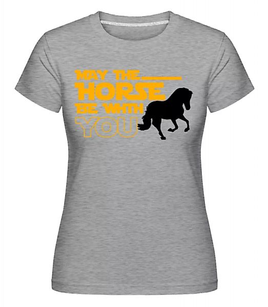 May The Horse Be With You · Shirtinator Frauen T-Shirt günstig online kaufen