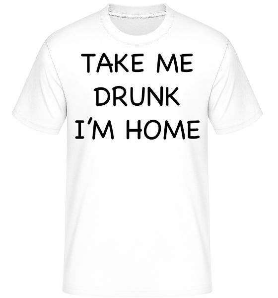 Take Me Drunk I'm Home · Shirtinator Männer T-Shirt günstig online kaufen