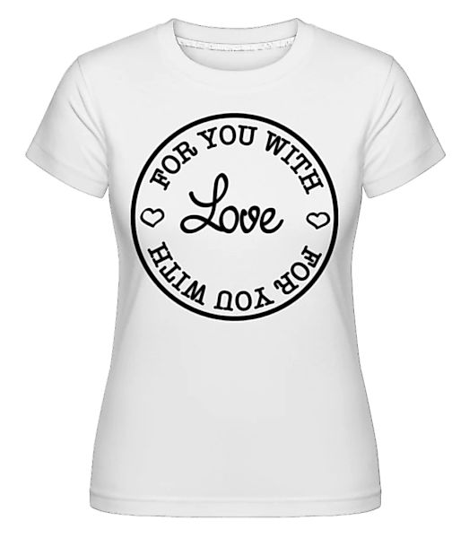 For You With Love · Shirtinator Frauen T-Shirt günstig online kaufen