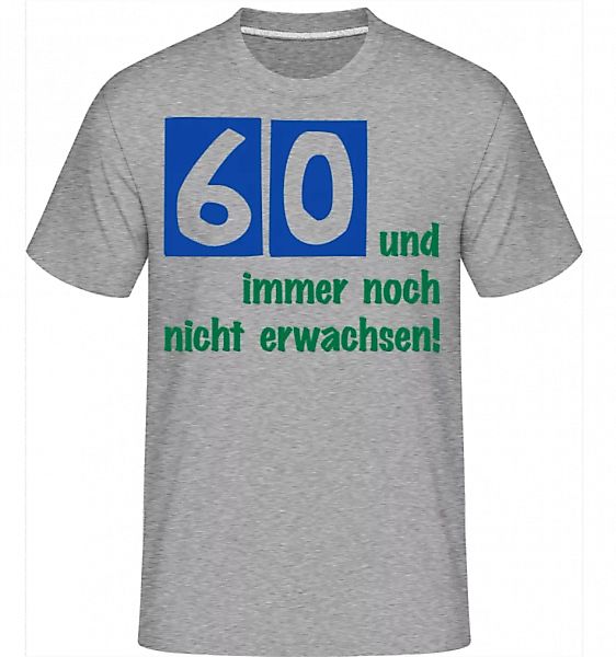 60 Und Immer Noch Nicht Erwachsen! · Shirtinator Männer T-Shirt günstig online kaufen