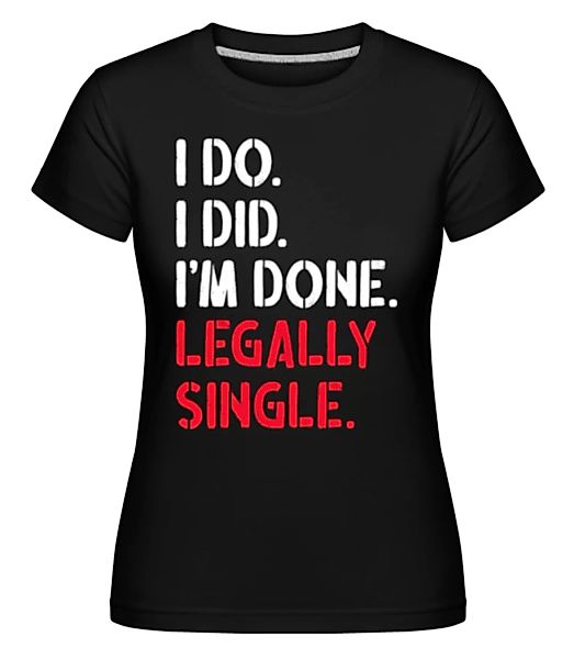 I Do I Did Legally Single · Shirtinator Frauen T-Shirt günstig online kaufen