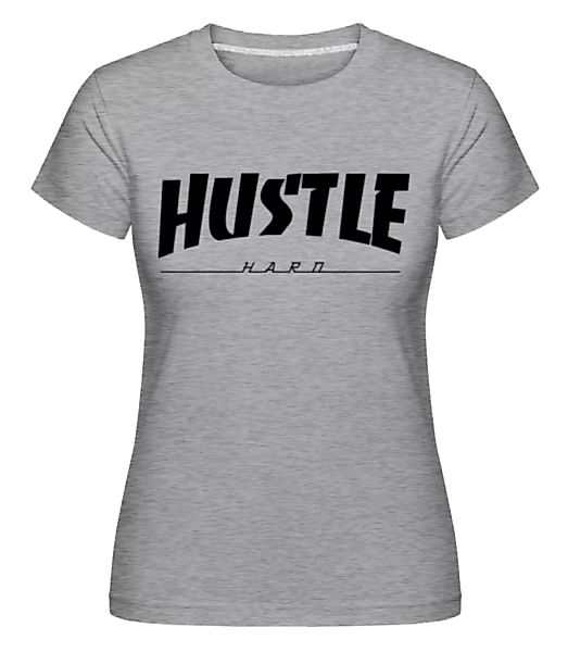 Hustle Hard · Shirtinator Frauen T-Shirt günstig online kaufen