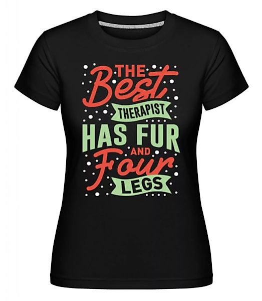 The Best Therapist Has Fur And Four Legs · Shirtinator Frauen T-Shirt günstig online kaufen