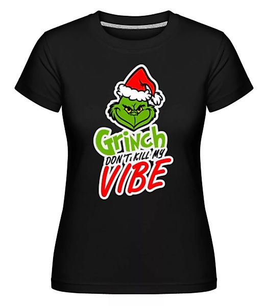 Grinch Don´t Kill My Vibe · Shirtinator Frauen T-Shirt günstig online kaufen