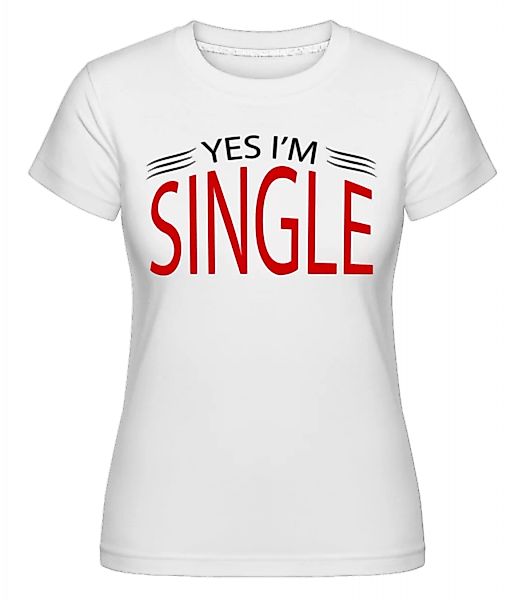 Yes I'm Single · Shirtinator Frauen T-Shirt günstig online kaufen