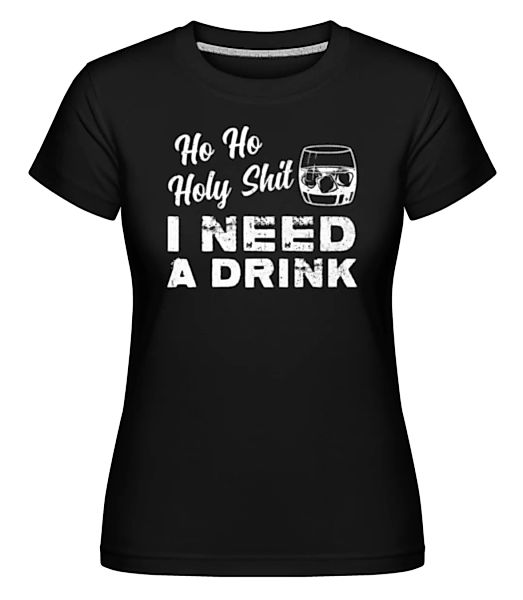 Ho Ho Holy Shit I Need A Drink · Shirtinator Frauen T-Shirt günstig online kaufen