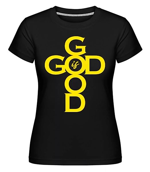 God Is Good · Shirtinator Frauen T-Shirt günstig online kaufen