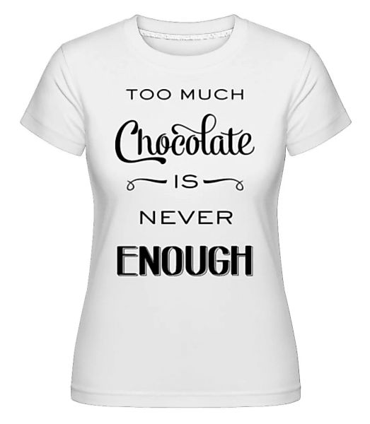 Too Much Chocolate Is Never Enough · Shirtinator Frauen T-Shirt günstig online kaufen