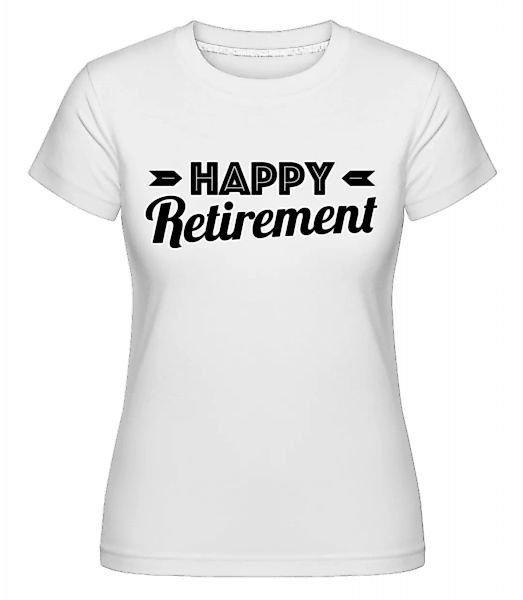 Happy Retirement · Shirtinator Frauen T-Shirt günstig online kaufen