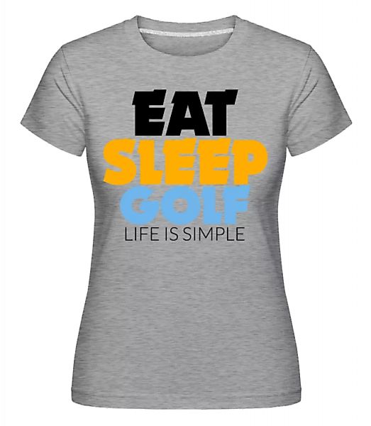 Eat Sleep Golf – Life Is Simple · Shirtinator Frauen T-Shirt günstig online kaufen