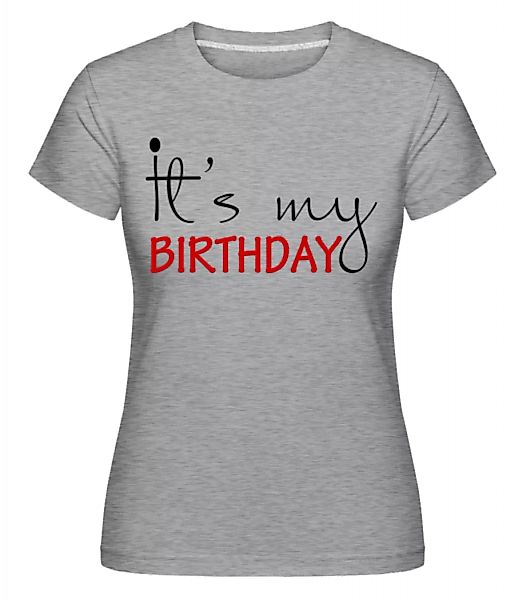 It's My Birthday · Shirtinator Frauen T-Shirt günstig online kaufen