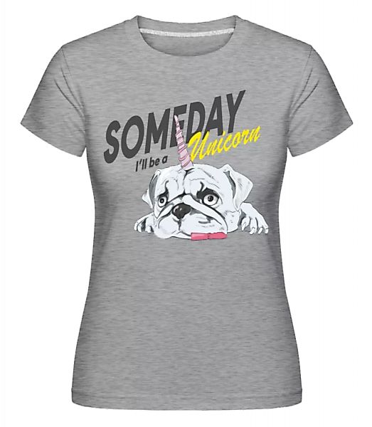 Someday I'll Be A Unicorn · Shirtinator Frauen T-Shirt günstig online kaufen