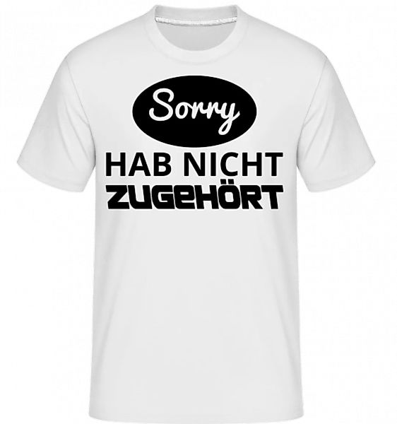 Sorry Hab Nicht Zugehört · Shirtinator Männer T-Shirt günstig online kaufen