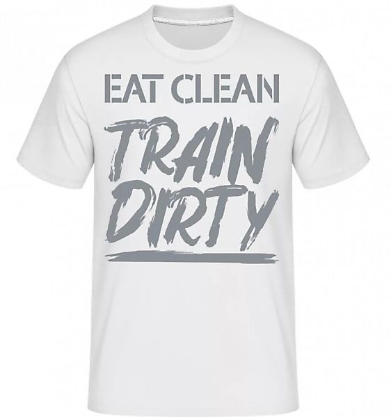 Eat Clean Train Dirty · Shirtinator Männer T-Shirt günstig online kaufen