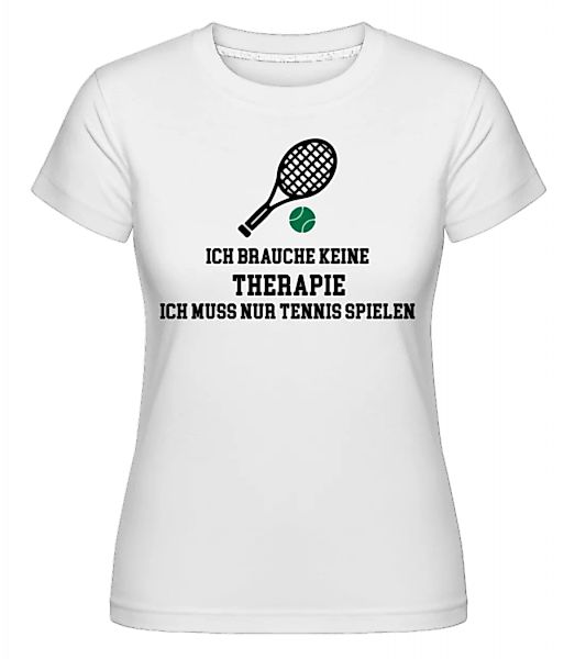 Ich Brauche Keine Therapie Tennis · Shirtinator Frauen T-Shirt günstig online kaufen