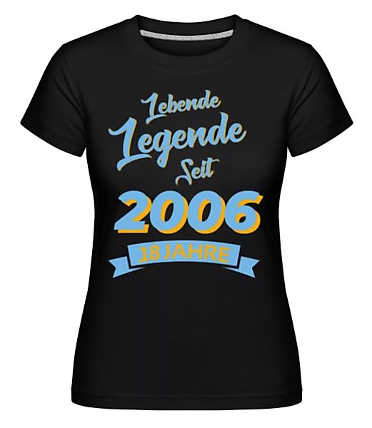 18 Lebende Legende 2006 · Shirtinator Frauen T-Shirt günstig online kaufen