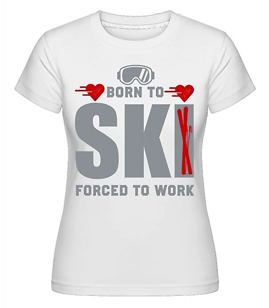 Born To Ski Forced To Work · Shirtinator Frauen T-Shirt günstig online kaufen