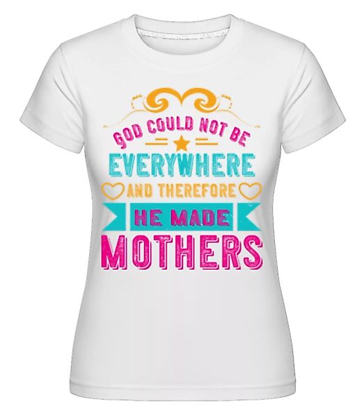 God Could Not Be Everywhere · Shirtinator Frauen T-Shirt günstig online kaufen