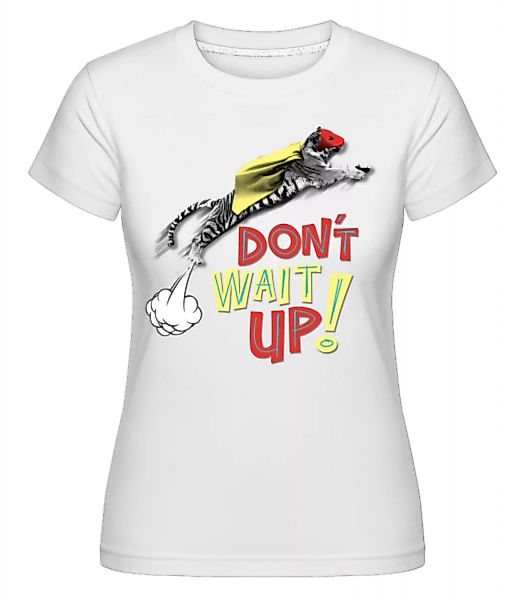 Dont Wait Up · Shirtinator Frauen T-Shirt günstig online kaufen