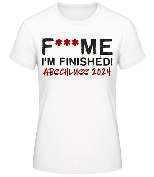 F___ck Me Im Finished Abschluss 2024 · Frauen Basic T-Shirt günstig online kaufen
