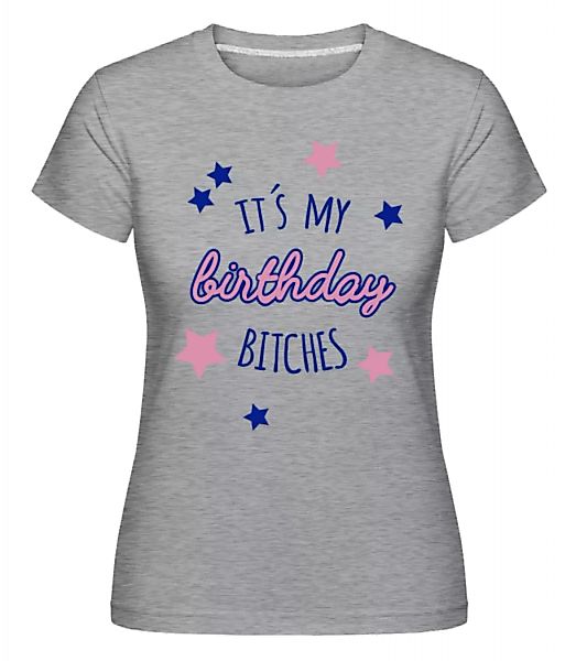 It's My Birthday Bitches · Shirtinator Frauen T-Shirt günstig online kaufen